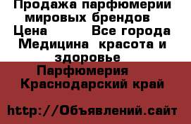 Продажа парфюмерии мировых брендов › Цена ­ 250 - Все города Медицина, красота и здоровье » Парфюмерия   . Краснодарский край